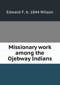 Missionary work among the Ojebway Indians