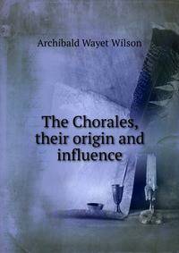 The Chorales, their origin and influence