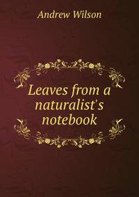 Leaves from a naturalist's notebook