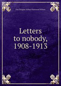 Letters to nobody, 1908-1913