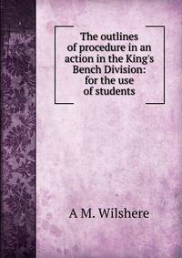The outlines of procedure in an action in the King's Bench Division: for the use of students