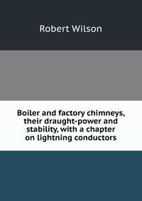 Boiler and factory chimneys, their draught-power and stability, with a chapter on lightning conductors