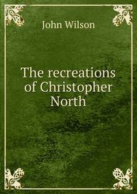 The recreations of Christopher North