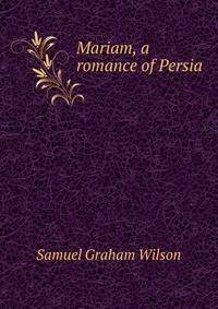 Mariam, a romance of Persia