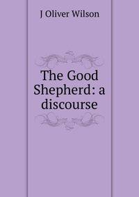 The Good Shepherd: a discourse