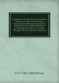 A glossary of judicial and revenue terms, and of useful words occuring in official documents relating to the administration of the government of . Hindi, Bengali, Uriya, Marathi, Guzarat