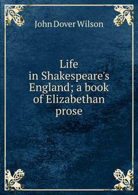 Life in Shakespeare's England; a book of Elizabethan prose