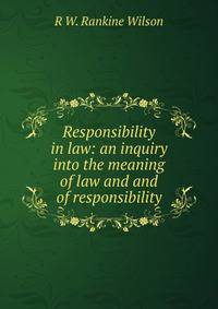 Responsibility in law: an inquiry into the meaning of law and and of responsibility