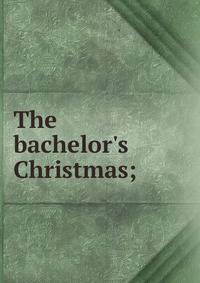 The bachelor's Christmas;