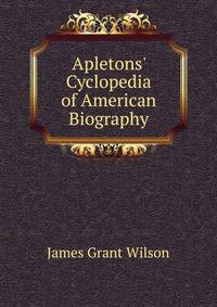 Apletons' Cyclopedia of American Biography