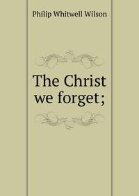 The Christ we forget;
