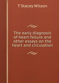 The early diagnosis of heart failure and other essays on the heart and circulation