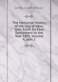 The Memorial History of the City of New-York: From Its First Settlement to the Year 1892, Volume 4, part 2