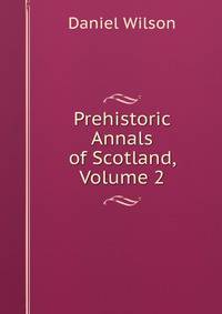 Prehistoric Annals of Scotland, Volume 2