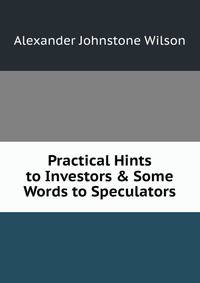 Practical Hints to Investors &amp; Some Words to Speculators