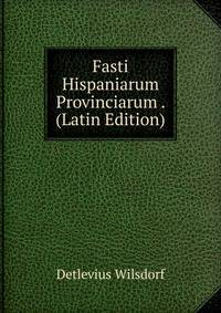 Fasti Hispaniarum Provinciarum . (Latin Edition)