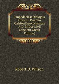 Empedocles: Dialogus Gr?cus, Pr?mio Gaisfordiano Dignatus A.D. M.Dccc.Lvii (Ancient Greek Edition)