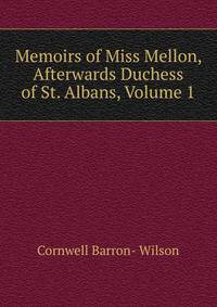 Memoirs of Miss Mellon, Afterwards Duchess of St. Albans, Volume 1