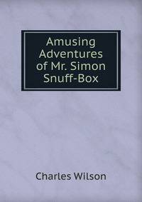Amusing Adventures of Mr. Simon Snuff-Box