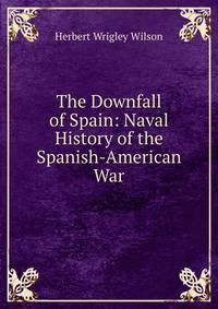 The Downfall of Spain: Naval History of the Spanish-American War