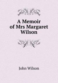 A Memoir of Mrs Margaret Wilson
