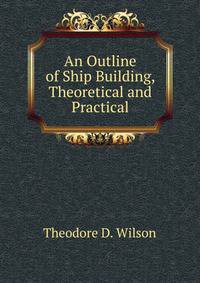 An Outline of Ship Building, Theoretical and Practical