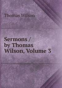 Sermons / by Thomas Wilson, Volume 3