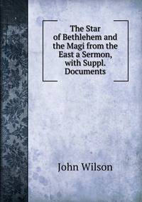 The Star of Bethlehem and the Magi from the East a Sermon, with Suppl. Documents