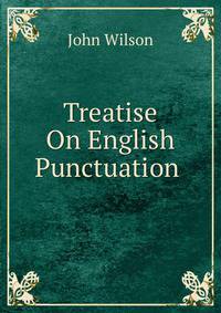 Treatise On English Punctuation .