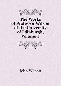 The Works of Professor Wilson of the University of Edinburgh, Volume 2