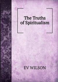 The Truths of Spiritualism.