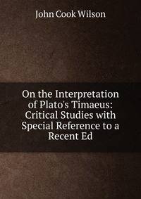 On the Interpretation of Plato's Timaeus: Critical Studies with Special Reference to a Recent Ed