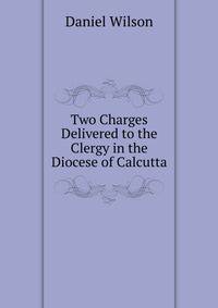 Two Charges Delivered to the Clergy in the Diocese of Calcutta