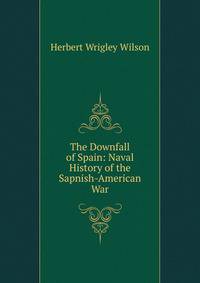 The Downfall of Spain: Naval History of the Sapnish-American War