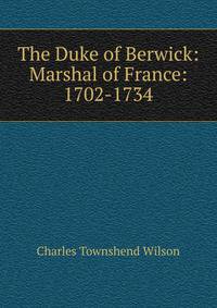 The Duke of Berwick: Marshal of France: 1702-1734