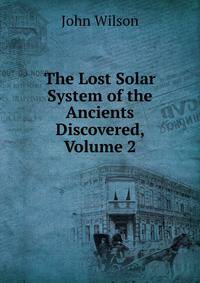 The Lost Solar System of the Ancients Discovered, Volume 2