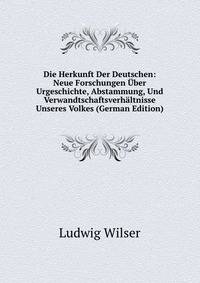 Die Herkunft Der Deutschen: Neue Forschungen Uber Urgeschichte, Abstammung, Und Verwandtschaftsverhaltnisse Unseres Volkes (German Edition)
