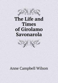 The Life and Times of Girolamo Savonarola