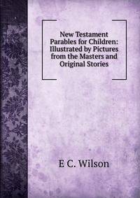 New Testament Parables for Children: Illustrated by Pictures from the Masters and Original Stories