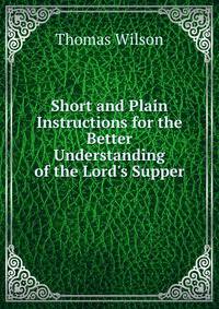 Short and Plain Instructions for the Better Understanding of the Lord's Supper