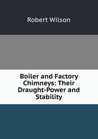 Boiler and Factory Chimneys: Their Draught-Power and Stability