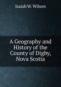 A Geography and History of the County of Digby, Nova Scotia