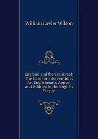 England and the Transvaal: The Case for Intervention : An Englishman's Appeal and Address to the English People