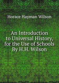An Introduction to Universal History, for the Use of Schools By H.H. Wilson.