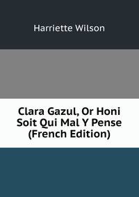 Clara Gazul, Or Honi Soit Qui Mal Y Pense (French Edition)