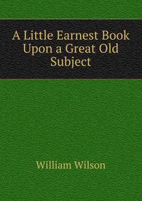 A Little Earnest Book Upon a Great Old Subject