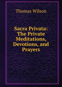 Sacra Privata: The Private Meditations, Devotions, and Prayers