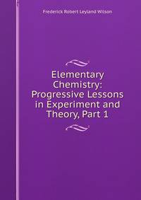 Elementary Chemistry: Progressive Lessons in Experiment and Theory, Part 1