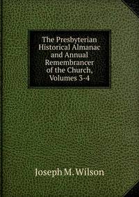 The Presbyterian Historical Almanac and Annual Remembrancer of the Church, Volumes 3-4