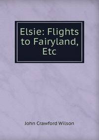 Elsie: Flights to Fairyland, Etc